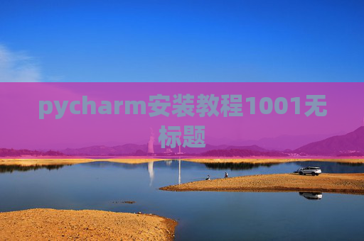 pycharm安装教程1001无标题 pycharm安装教程1001无标题